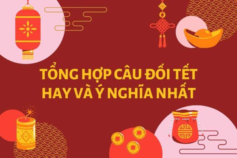 1001+ Câu đối Tết hay ý nghĩa nhất, mang tài lộc, hạnh phúc