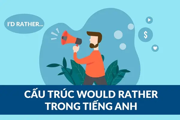 Cấu trúc Would rather trong tiếng Anh cách dùng và bài tập áp dụng