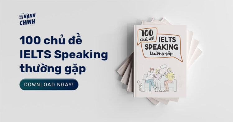 Tải ngay: 100 chủ đề IELTS Speaking thường gặp