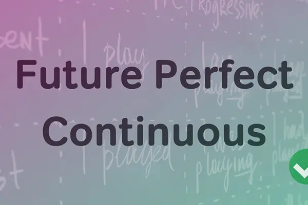 Thì tương lai hoàn thành tiếp diễn – Future perfect continuous
