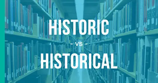 Phân biệt historic và historical- Cách dùng nào đúng trong tiếng Anh