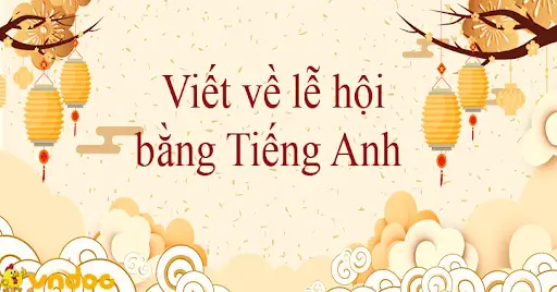 Viết về lễ hội bằng tiếng Anh – Tham khảo những đoạn văn hay nhất