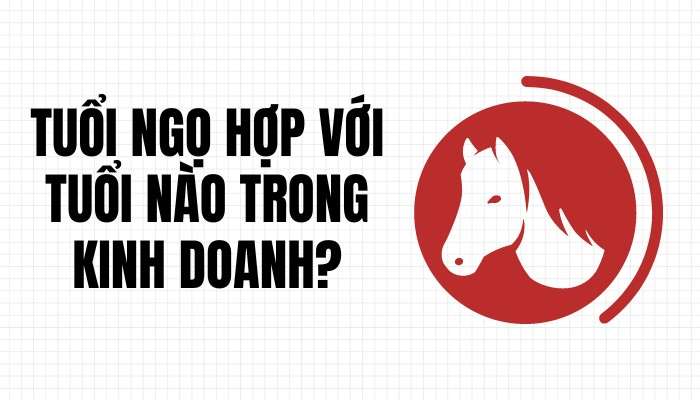 Tuổi Ngọ hợp với tuổi nào trong kinh doanh