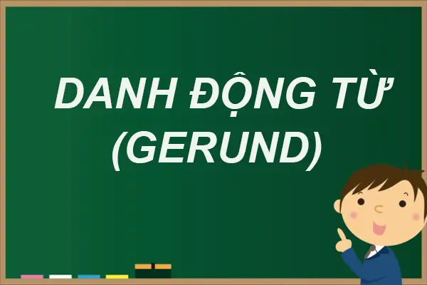 Danh động từ là gì?. Khái niệm và cách sử dụng danh động từ trong tiếng Anh