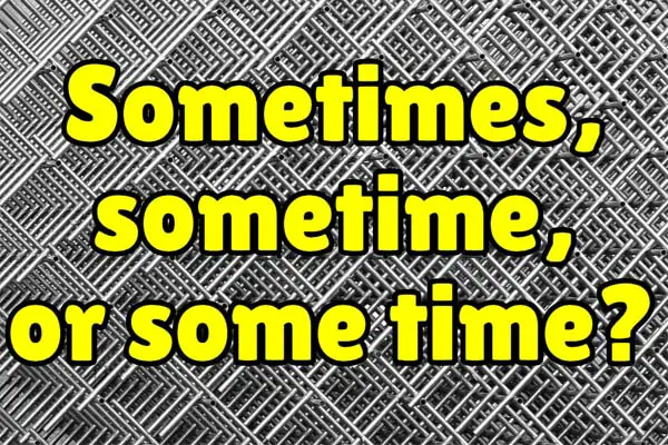 PHÂN BIỆT “SOME TIME”, “SOMETIME” VÀ “SOMTIMES”