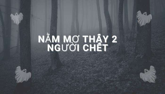 Nằm mơ thấy 2 người chết