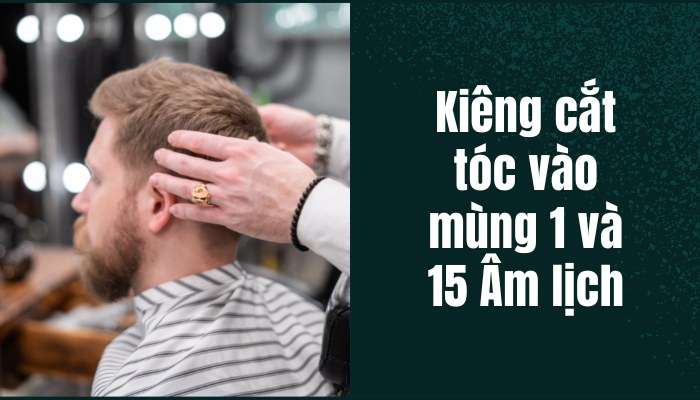 Tránh cắt tóc vào ngày mùng 1 và 15 âm lịch