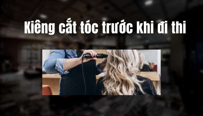 Tránh cắt tóc trước kỳ thi