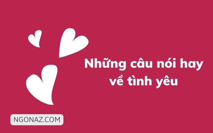 Những câu nói hay về tình yêu HOT nhất đúng tâm trạng