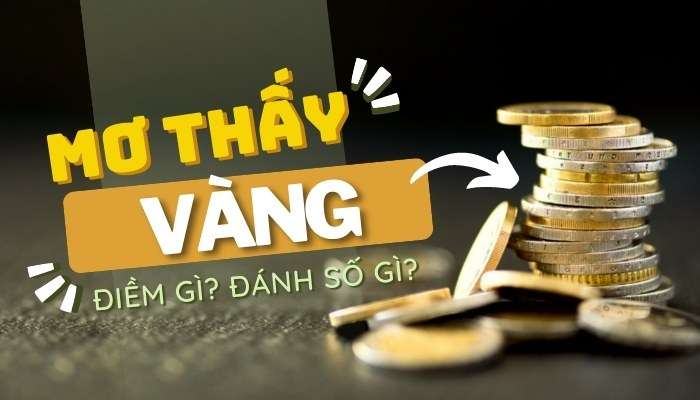 Mơ thấy vàng là điềm gì? Mơ thấy vàng đánh con gì để lấy hên?