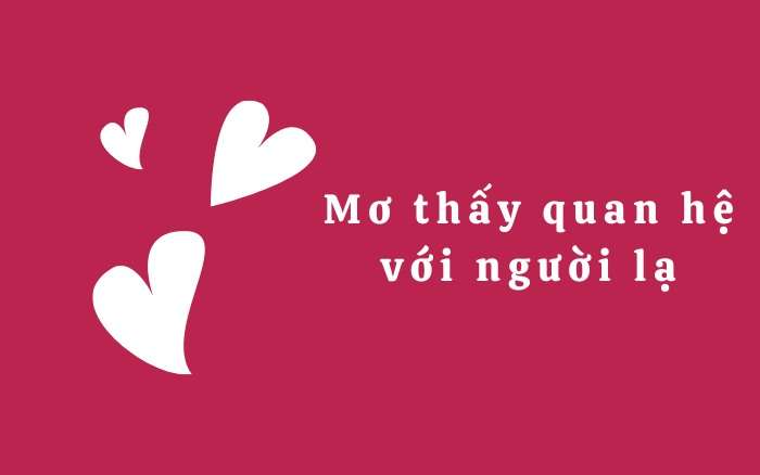 Nằm mơ thấy quan hệ với người lạ là điềm gì? Đánh số số nào?