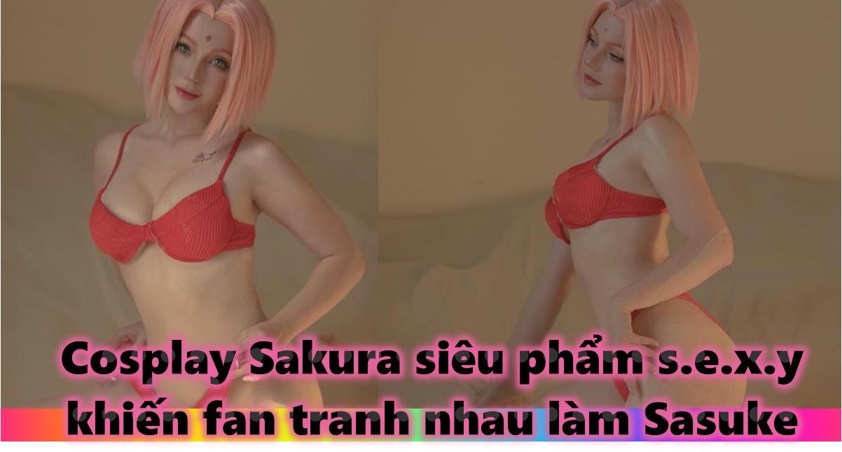 Cosplay Sakura siêu phẩm sexy 18+ khiến fan tranh nhau làm Sasuke