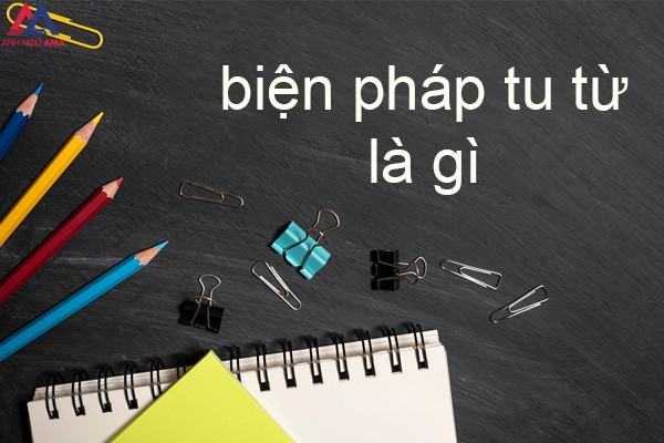 Biện pháp tu từ là gì? Các loại biện pháp tu từ và tác dụng