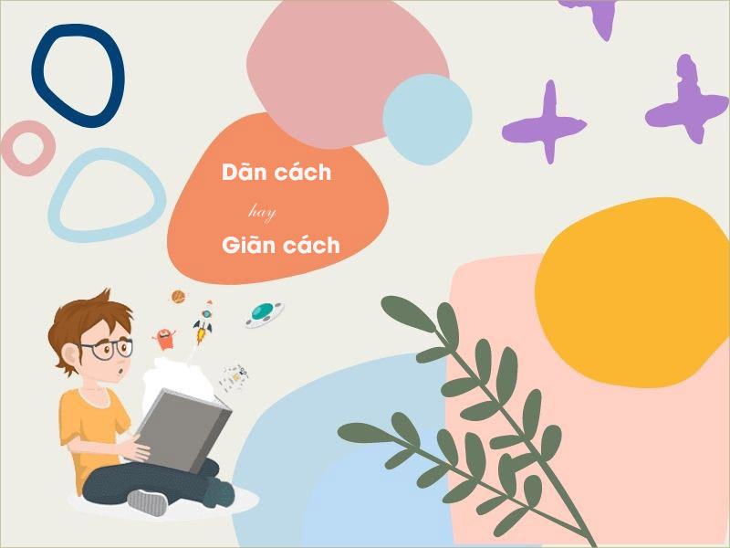 DÃN CÁCH hay GIÃN CÁCH là gì? Từ nào mới là đúng?