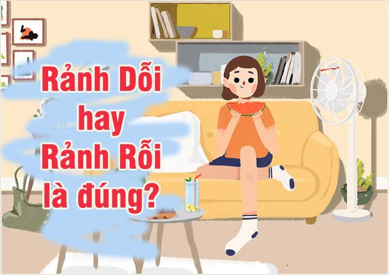 RẢNH DỖI hay RẢNH RỖI là đúng? Rảnh và Dảnh dùng ntn?