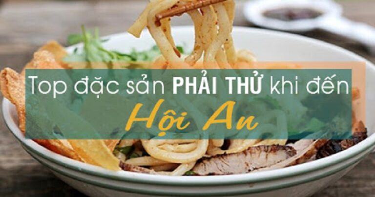 Đặc sản Hội An từ món ăn ngon cho tới thức ăn vặt đều tuyệt vời