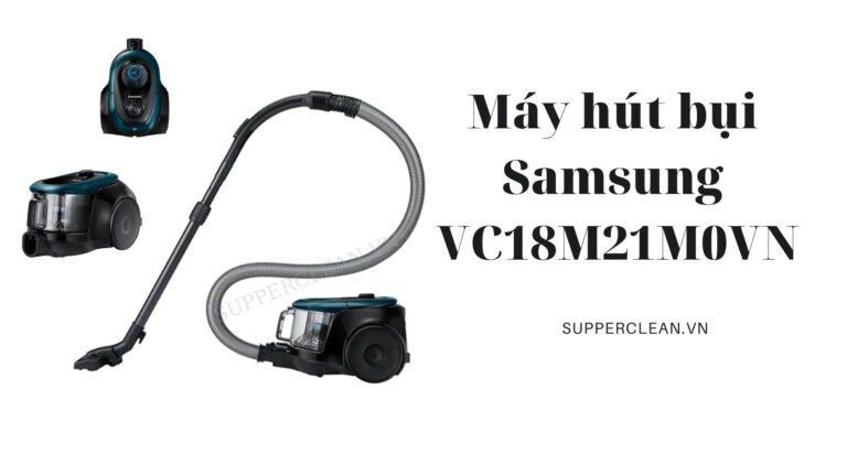 Đánh giá máy hút bụi Samsung VC18M21M0VN/SV chất lượng thế nào?