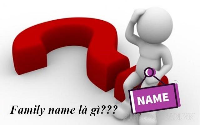 Family name là gì? Nguyên tắc viết Family name trong tiếng anh