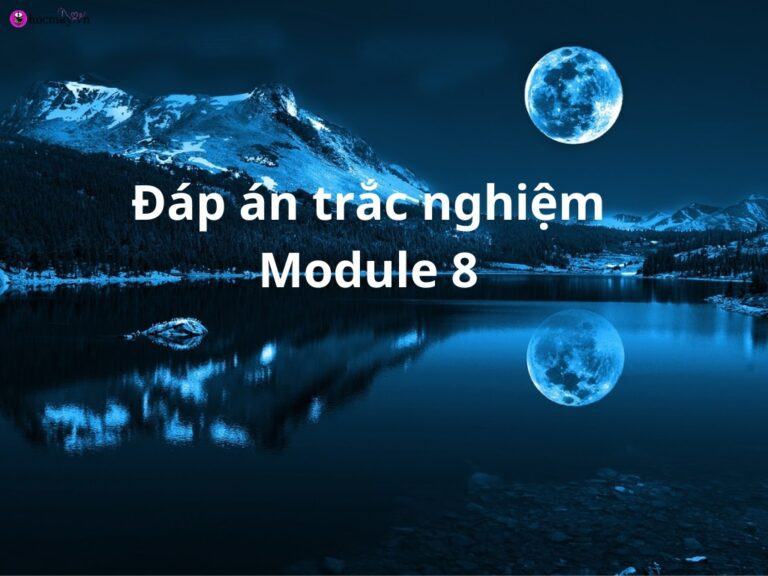 Full đáp án trắc nghiệm Module 8 Tiêu học cập nhật mới nhất