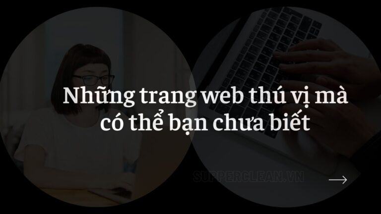 Khám phá top 15+ những trang web thú vị mà có thể bạn chưa biết