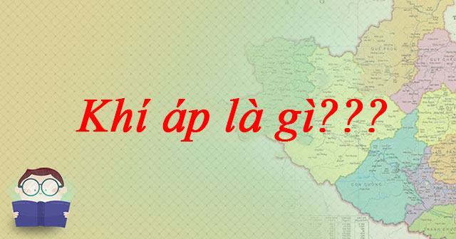 Khí áp là gì? Vì sao càng lên cao khí áp càng giảm?