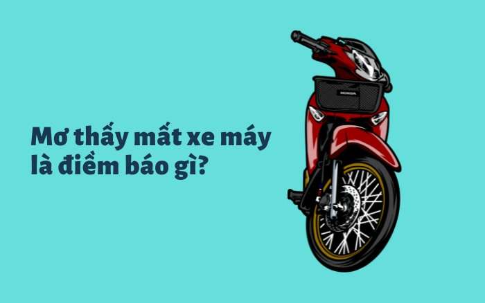 Nằm mơ thấy xe máy bị mất có ý nghĩa gì?