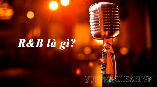 R&B là gì? Những điều bạn cần biết về dòng nhạc R&B