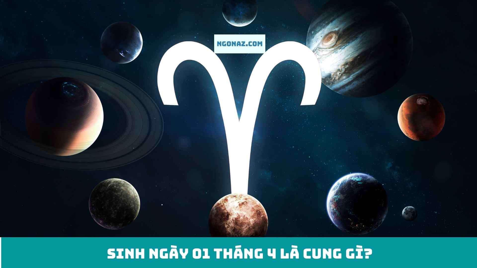 Sinh ngày 1 tháng 4, sinh ngày 1 tháng 4 là cung gì?