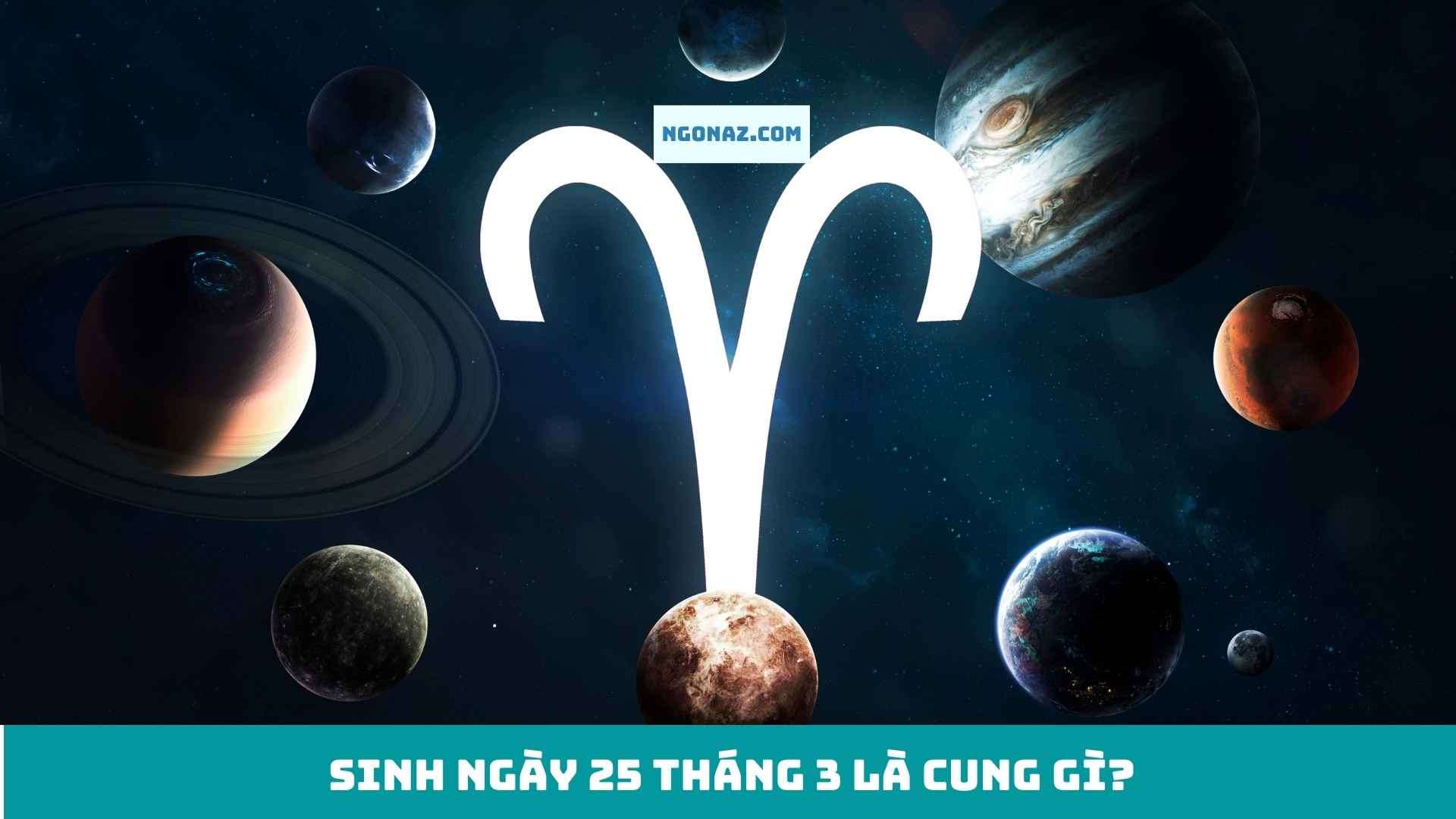 Sinh ngày 25 tháng 3 thuộc cung gì?