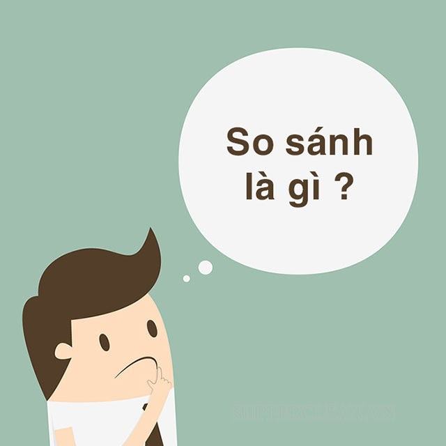 So sánh là gì? Các kiểu so sánh & tác dụng của phép so sánh