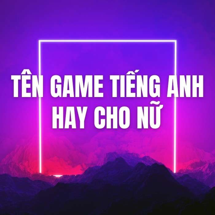 Tên game tiếng Anh hay cho nữ