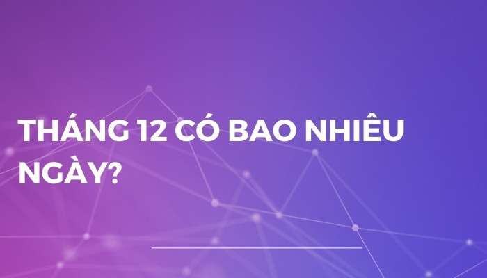 Có bao nhiêu ngày trong tháng mười hai?