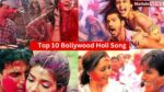 Top 10 Bollywood Holi Song to Dance on this Holi Party