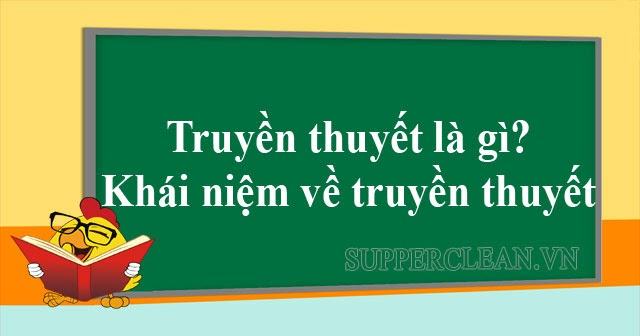 Truyền thuyết là gì? Những đặc trưng của truyện truyền thuyết